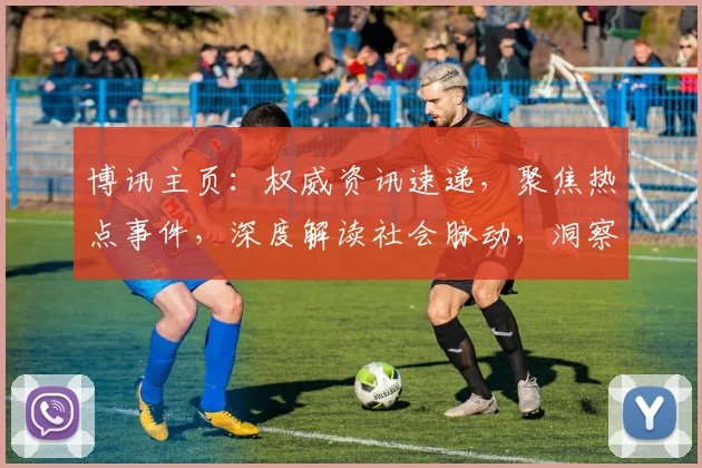 博讯主页：权威资讯速递，聚焦热点事件，深度解读社会脉动，洞察时代风云，一网打尽