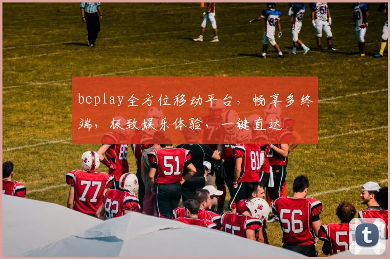 beplay全方位移动平台，畅享多终端，极致娱乐体验，一键直达