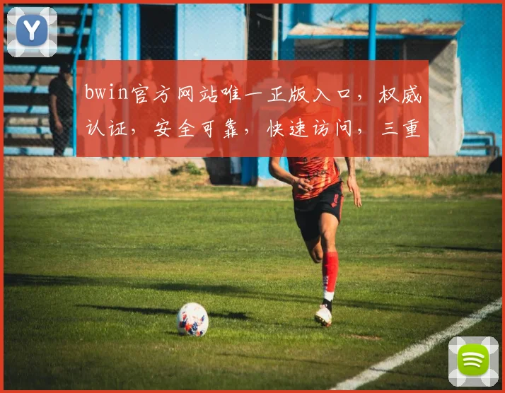 bwin官方网站唯一正版入口，权威认证，安全可靠，快速访问，三重保障，畅享娱乐